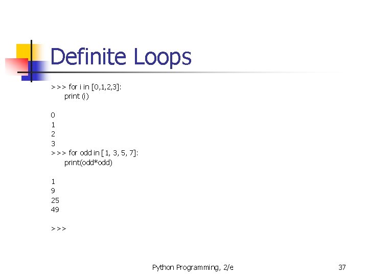 Definite Loops >>> for i in [0, 1, 2, 3]: print (i) 0 1