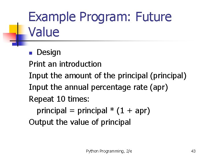 Example Program: Future Value Design Print an introduction Input the amount of the principal