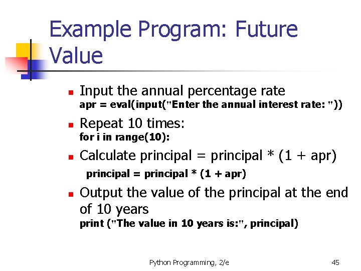 Example Program: Future Value n Input the annual percentage rate apr = eval(input("Enter the