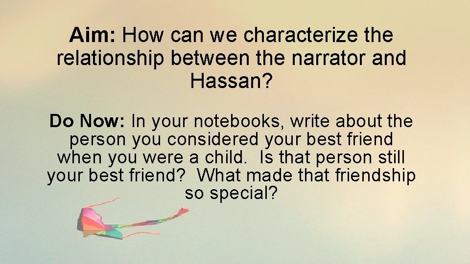 Aim: How can we characterize the relationship between the narrator and Hassan? Do Now: