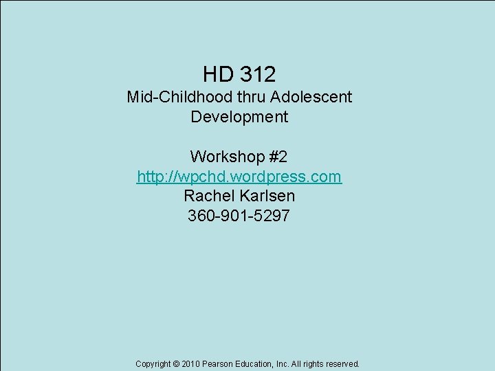 HD 312 Mid-Childhood thru Adolescent Development Workshop #2 http: //wpchd. wordpress. com Rachel Karlsen