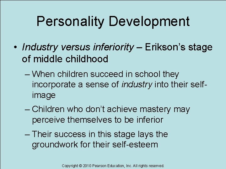 Personality Development • Industry versus inferiority – Erikson’s stage of middle childhood – When