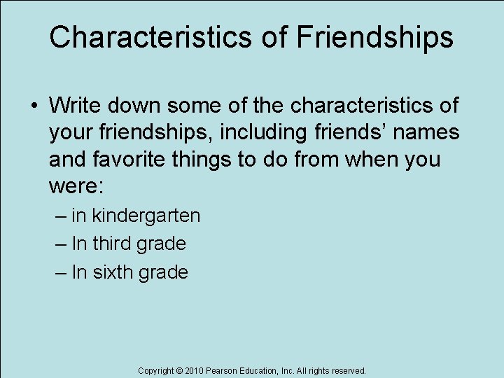 Characteristics of Friendships • Write down some of the characteristics of your friendships, including