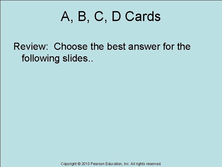 A, B, C, D Cards Review: Choose the best answer for the following slides.