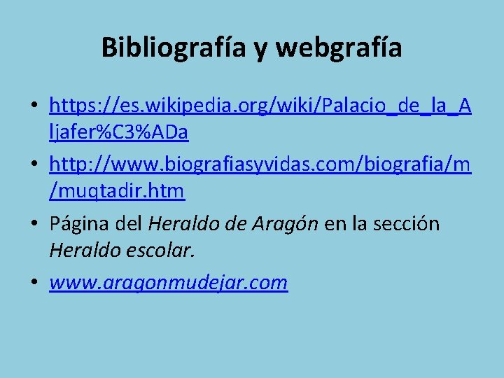 Bibliografía y webgrafía • https: //es. wikipedia. org/wiki/Palacio_de_la_A ljafer%C 3%ADa • http: //www. biografiasyvidas.