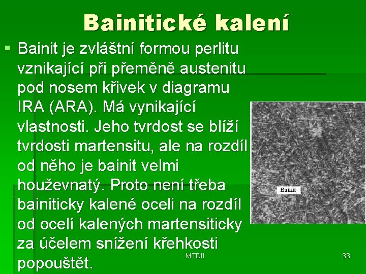 Bainitické kalení § Bainit je zvláštní formou perlitu vznikající při přeměně austenitu pod nosem Bainitické kalení § Bainit je zvláštní formou perlitu vznikající při přeměně austenitu pod nosem