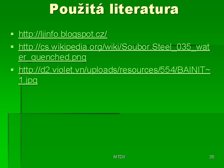 Použitá literatura § § http: //ljinfo. blogspot. cz/ http: //cs. wikipedia. org/wiki/Soubor: Steel_035_wat er_quenched. Použitá literatura § § http: //ljinfo. blogspot. cz/ http: //cs. wikipedia. org/wiki/Soubor: Steel_035_wat er_quenched.