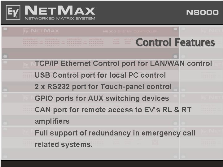 Control Features TCP/IP Ethernet Control port for LAN/WAN control USB Control port for local