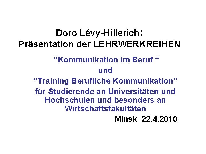Doro Lévy-Hillerich: Präsentation der LEHRWERKREIHEN “Kommunikation im Beruf “ und “Training Berufliche Kommunikation” für