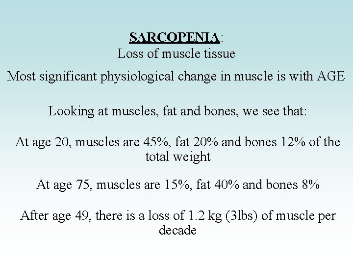 SARCOPENIA: Loss of muscle tissue Most significant physiological change in muscle is with AGE