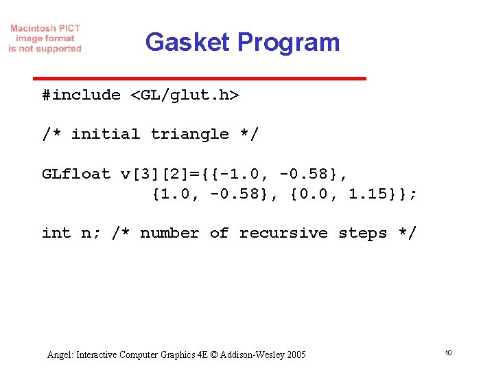 Gasket Program #include <GL/glut. h> /* initial triangle */ GLfloat v[3][2]={{-1. 0, -0. 58},