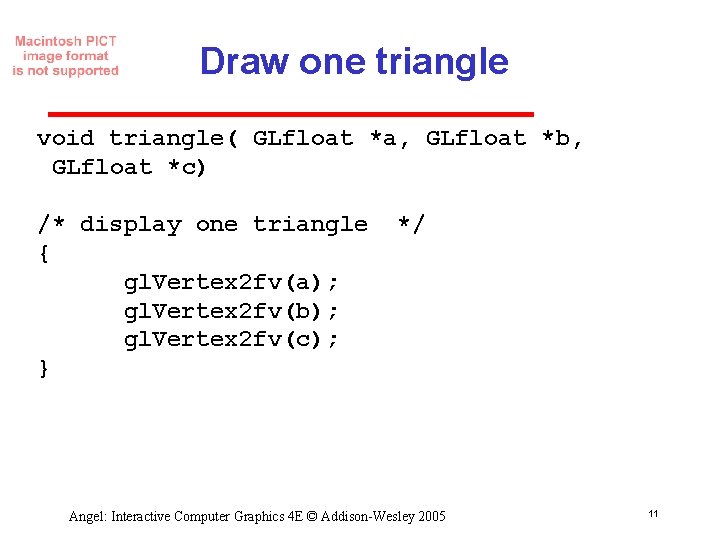 Draw one triangle void triangle( GLfloat *a, GLfloat *b, GLfloat *c) /* display one