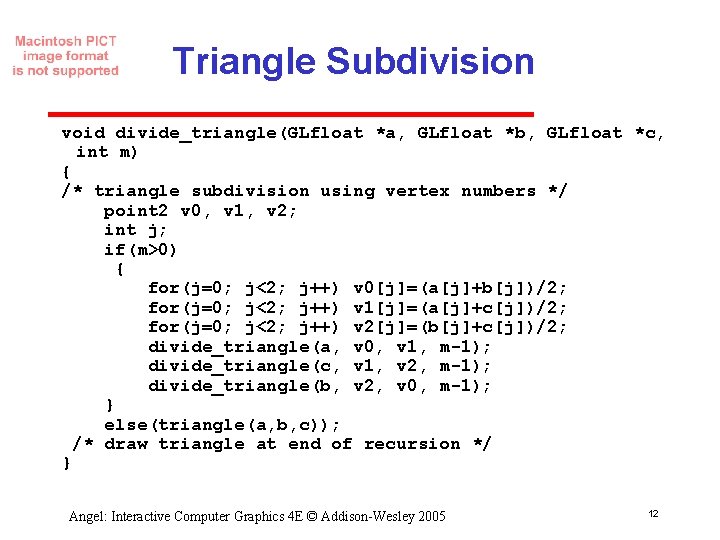 Triangle Subdivision void divide_triangle(GLfloat *a, GLfloat *b, GLfloat *c, int m) { /* triangle