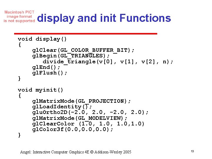 display and init Functions void display() { gl. Clear(GL_COLOR_BUFFER_BIT); gl. Begin(GL_TRIANGLES); divide_triangle(v[0], v[1], v[2],