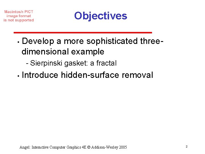 Objectives • Develop a more sophisticated three dimensional example Sierpinski gasket: a fractal •