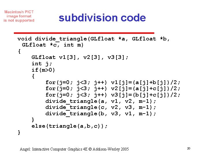 subdivision code void divide_triangle(GLfloat *a, GLfloat *b, GLfloat *c, int m) { GLfloat v