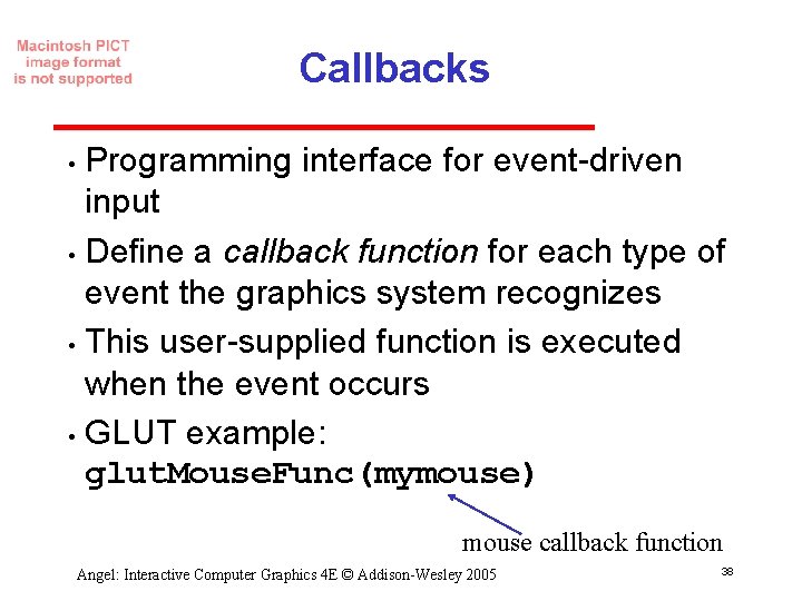 Callbacks Programming interface for event driven input • Define a callback function for each