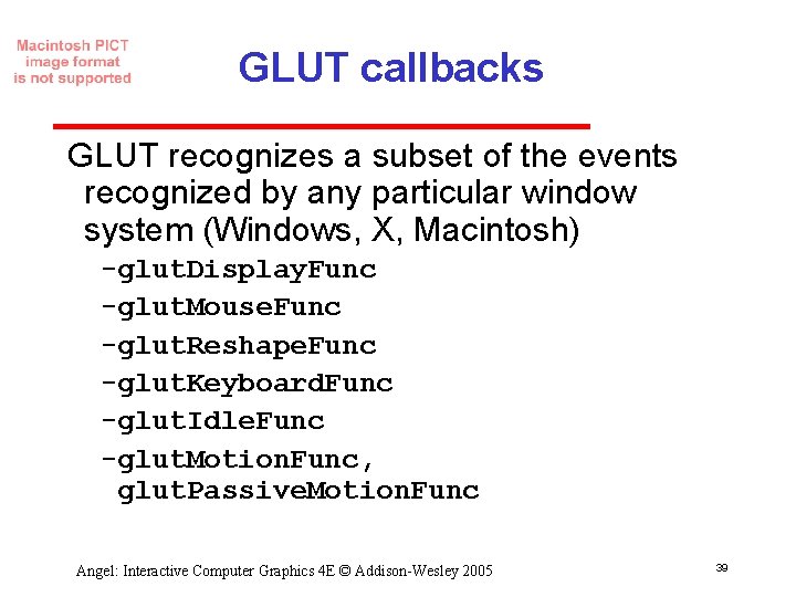 GLUT callbacks GLUT recognizes a subset of the events recognized by any particular window