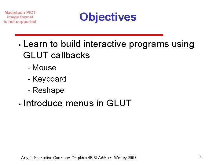 Objectives • Learn to build interactive programs using GLUT callbacks Mouse Keyboard Reshape •