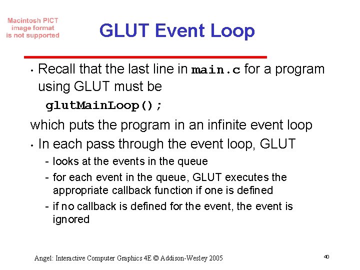 GLUT Event Loop • Recall that the last line in main. c for a