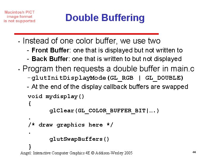 Double Buffering • Instead of one color buffer, we use two Front Buffer: one