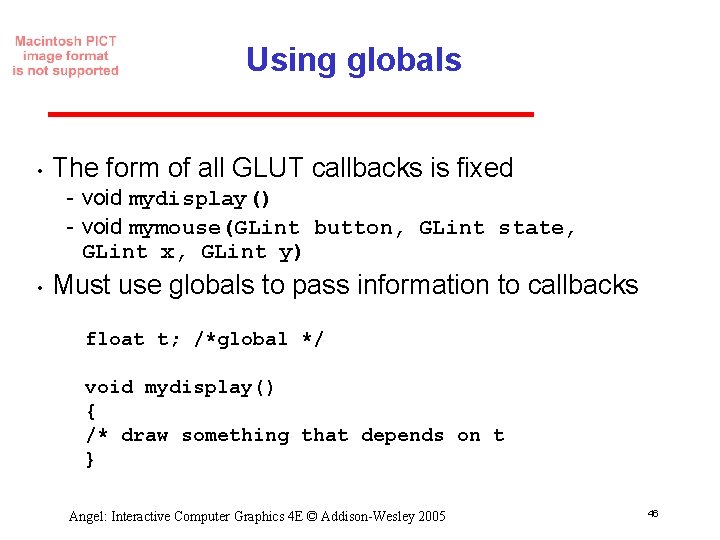 Using globals • The form of all GLUT callbacks is fixed void mydisplay() void