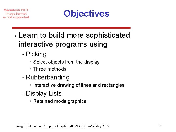 Objectives • Learn to build more sophisticated interactive programs using Picking • Select objects