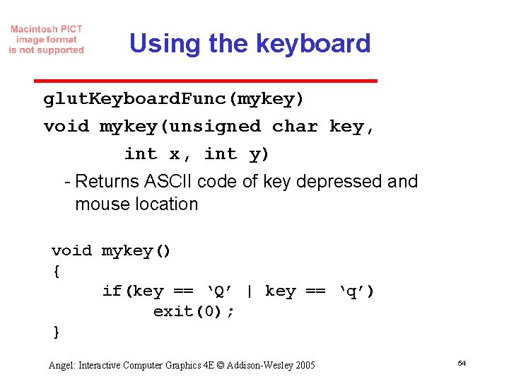 Using the keyboard glut. Keyboard. Func(mykey) void mykey(unsigned char key, int x, int y)