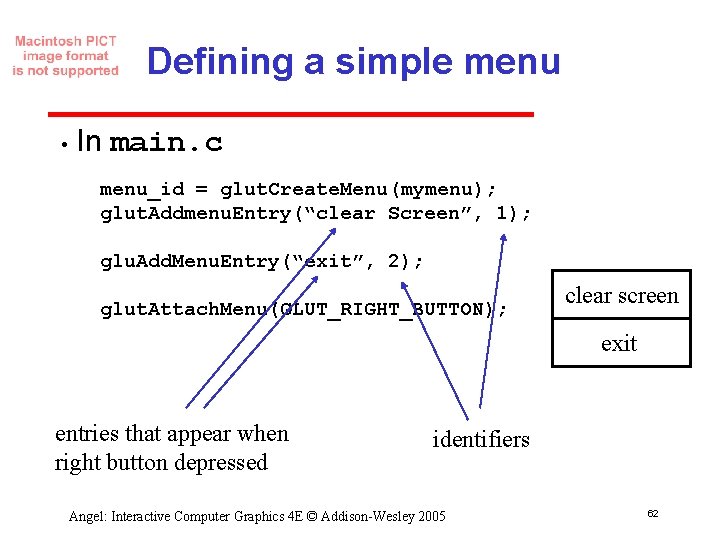 Defining a simple menu • In main. c menu_id = glut. Create. Menu(mymenu); glut.