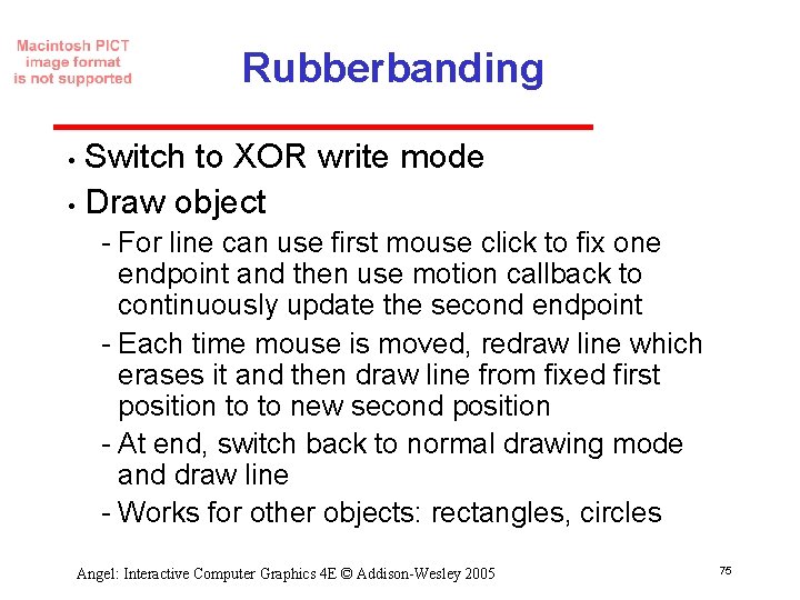 Rubberbanding Switch to XOR write mode • Draw object • For line can use