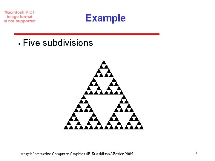 Example • Five subdivisions Angel: Interactive Computer Graphics 4 E © Addison-Wesley 2005 8