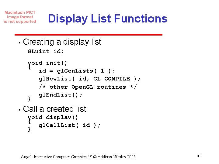 Display List Functions • Creating a display list GLuint id; void init() { id