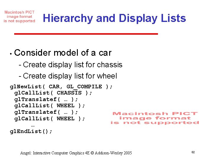 Hierarchy and Display Lists • Consider model of a car Create display list for