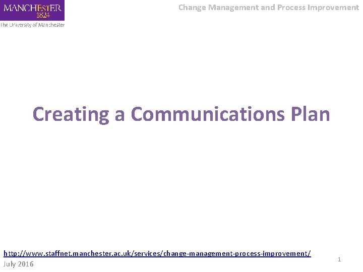 Change Management and Process Improvement Creating a Communications Plan http: //www. staffnet. manchester. ac.