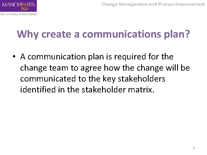 Change Management and Process Improvement Why create a communications plan? • A communication plan