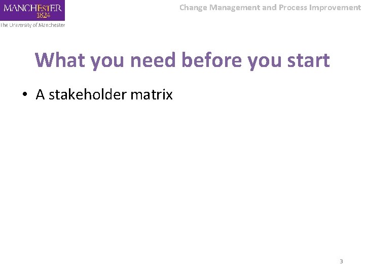 Change Management and Process Improvement What you need before you start • A stakeholder