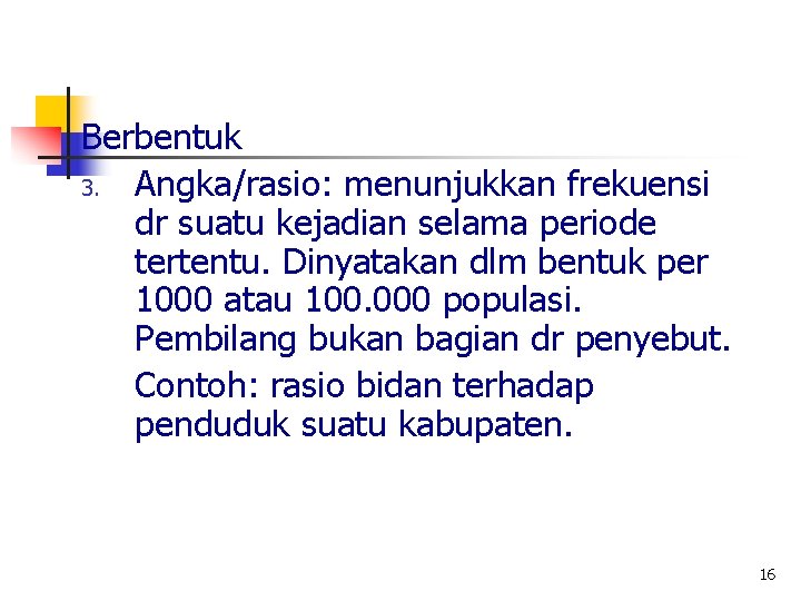 Berbentuk 3. Angka/rasio: menunjukkan frekuensi dr suatu kejadian selama periode tertentu. Dinyatakan dlm bentuk