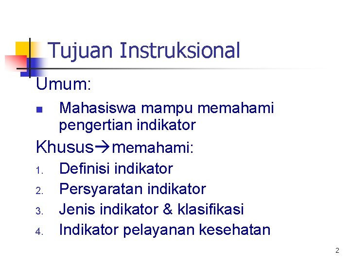 Tujuan Instruksional Umum: Mahasiswa mampu memahami pengertian indikator Khusus memahami: 1. Definisi indikator 2.