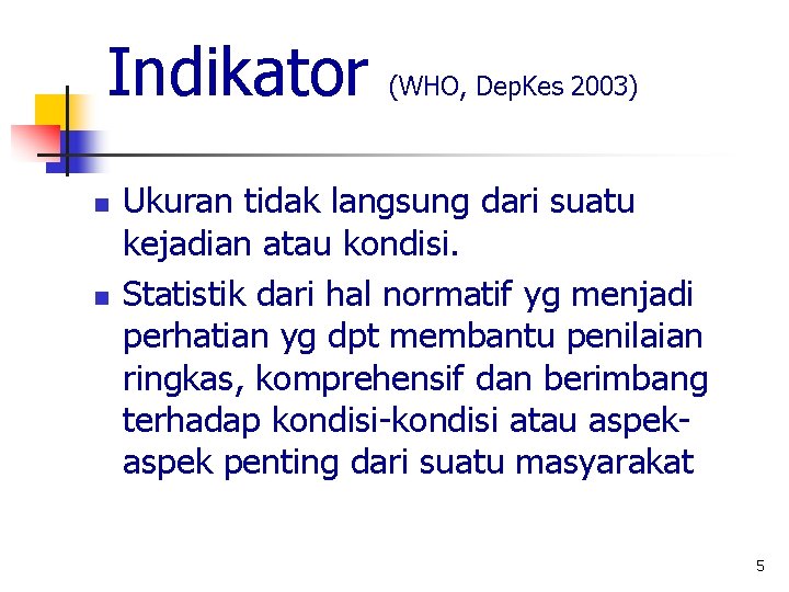 Indikator n n (WHO, Dep. Kes 2003) Ukuran tidak langsung dari suatu kejadian atau