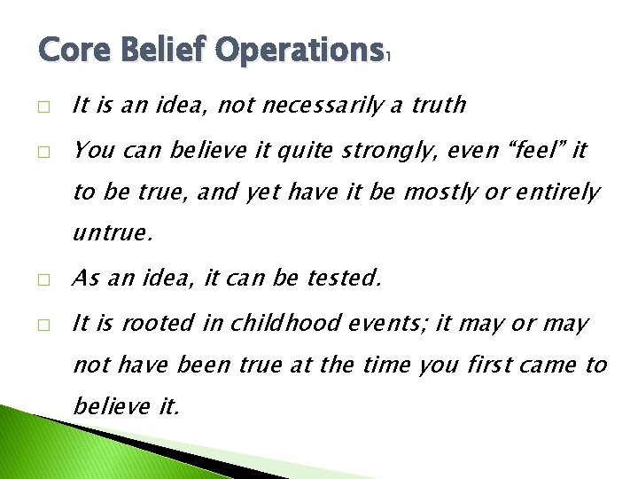 Core Belief Operations 1 � It is an idea, not necessarily a truth �