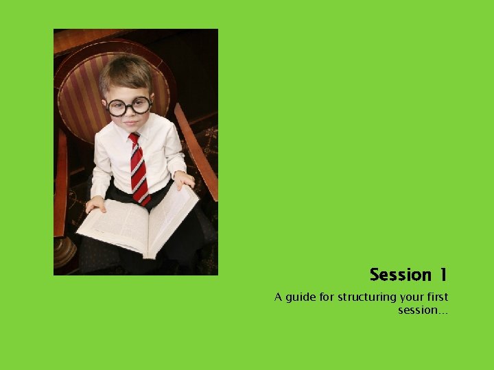 Session 1 A guide for structuring your first session… 