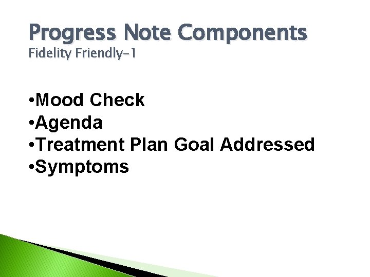 Progress Note Components Fidelity Friendly-1 • Mood Check • Agenda • Treatment Plan Goal