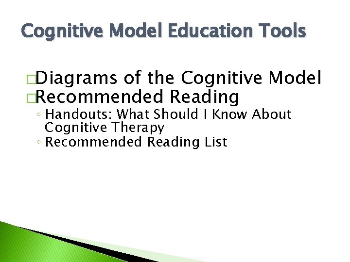 Cognitive Model Education Tools �Diagrams of the Cognitive Model �Recommended Reading ◦ Handouts: What