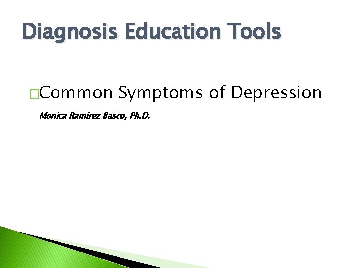 Diagnosis Education Tools �Common Symptoms of Depression Monica Ramirez Basco, Ph. D. 
