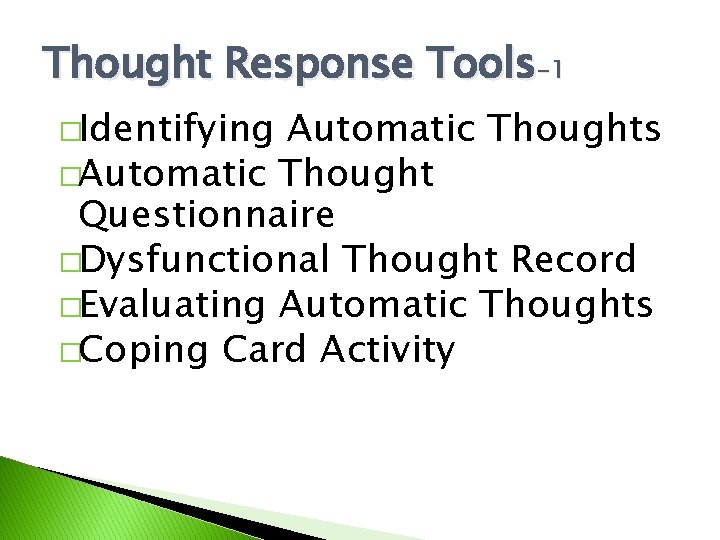 Thought Response Tools-1 �Identifying Automatic Thoughts �Automatic Thought Questionnaire �Dysfunctional Thought Record �Evaluating Automatic