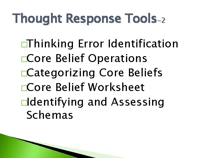 Thought Response Tools-2 �Thinking Error Identification �Core Belief Operations �Categorizing Core Beliefs �Core Belief