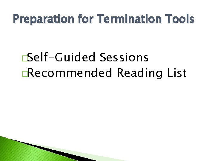 Preparation for Termination Tools �Self-Guided Sessions �Recommended Reading List 