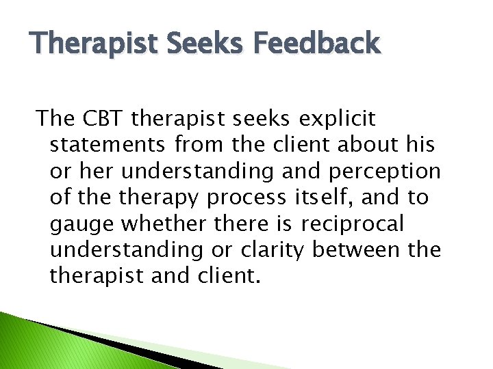 Therapist Seeks Feedback The CBT therapist seeks explicit statements from the client about his