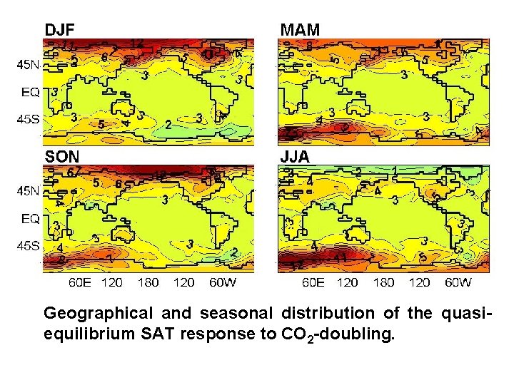 Geographical and seasonal distribution of the quasiequilibrium SAT response to CO 2 -doubling. 