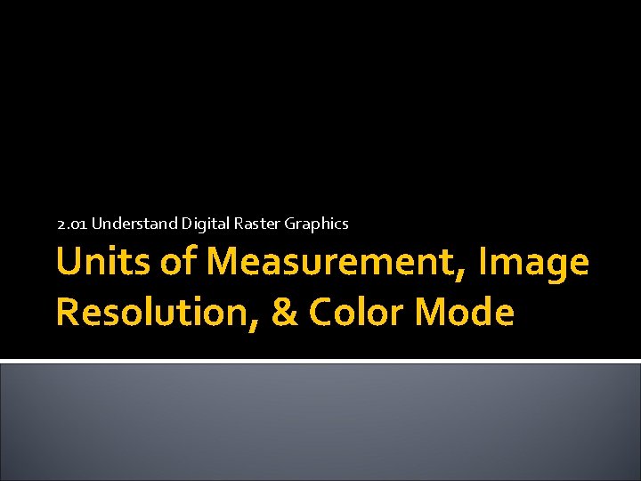 2. 01 Understand Digital Raster Graphics Units of Measurement, Image Resolution, & Color Mode